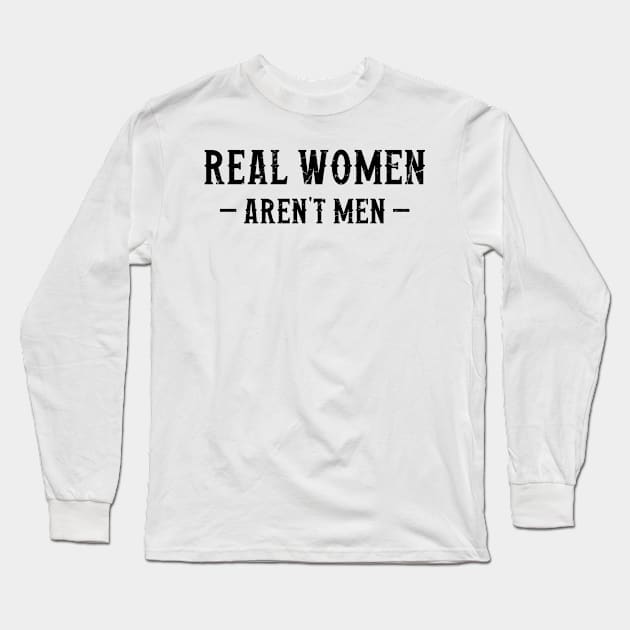 Real Women Aren't Men Long Sleeve T-Shirt by Trendsdk